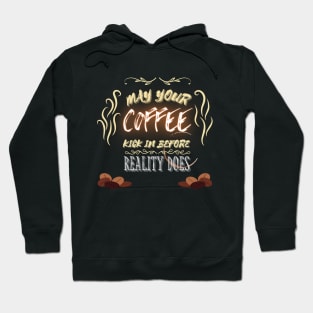 May Your Coffee Kick In Before Reality - Funny Quotes Hoodie